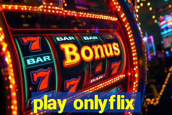 play onlyflix